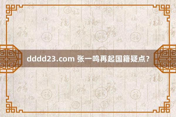 dddd23.com 张一鸣再起国籍疑点？